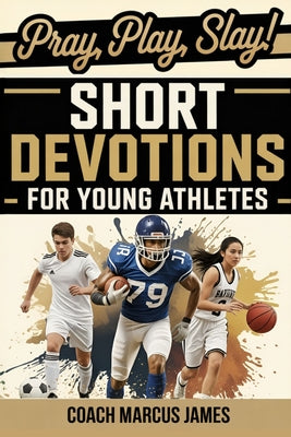 Cover Image for Pray, Play, Slay! Short Devotions for Young Athletes: Build Mental Toughness, Resilience, and Teamwork with This Easy 52-Week Sports Bible Devotional -- Rapid Reads Publishing, Paperback