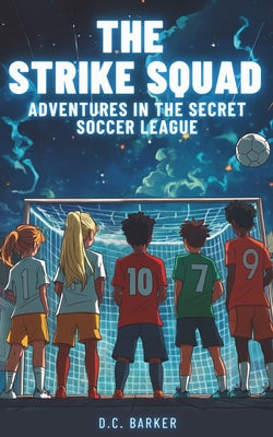 Cover Image for The Strike Squad: Adventures in the Secret Soccer League Soccer Books for Kids 8-12 -- D. C. Barker, Paperback