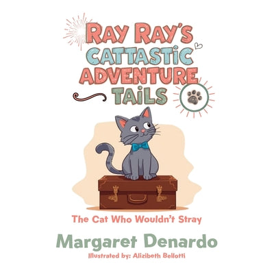 Cover Image for Ray Ray's Cattastic Adventure Tails: The Cat Who Wouldn't Stray -- Margaret DeNardo, Paperback