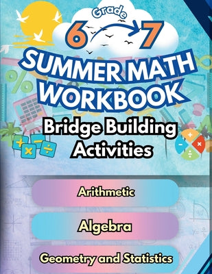 Cover Image for Summer Math Workbook 6-7 Grade Bridge Building Activities: 6th to 7th Grade Summer Essential Skills Practice Worksheets -- Summer Bridge Building, Paperback