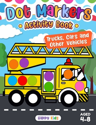 Cover Image for Dot Markers Activity Book: Trucks, Cars, and Other Vehicles -- Happy Kids Press, Paperback