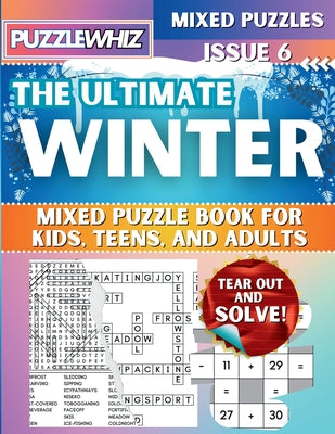 Cover Image for The Ultimate Winter Mixed Puzzle Book for Kids, Teens, and Adults: 16 Types of Engaging Variety Puzzles: Word Search and Math Puzzles (Issue 6) -- Puzzlewhiz Publishing, Paperback