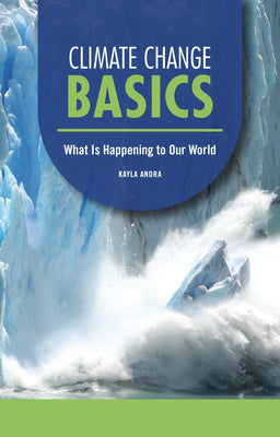 Cover Image for Climate Change Basics: What Is Happening to Our World -- Kayla Andra, Paperback