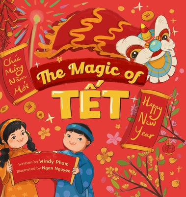 Cover Image for The Magic of Tết: A Vietnamese Lunar New Year Bilingual Children's Book (Learn Vietnamese 4 -- Windy Pham, Hardcover