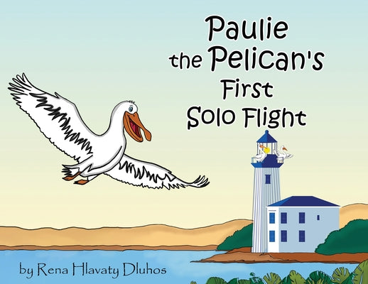 Cover Image for Paulie the Pelican's First Solo Flight -- Rena Hlavaty Dluhos, Paperback