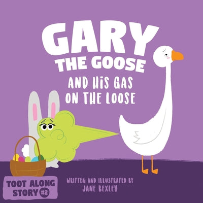 Cover Image for Gary The Goose And His Gas On The Loose: Fart Book and Rhyming Read Aloud Story About Farting and Friendship. An Easter Basket Gift For Boys and Girls -- Jane Bexley, Paperback