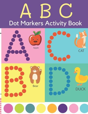 Cover Image for Dot Markers Activity Book: ABC Dot Markers Coloring Book Preschool, Kindergarten, Girls, Boys Ages 1-3, 2-4, 3-5, Baby, Toddler -- Rainbow Design, Paperback