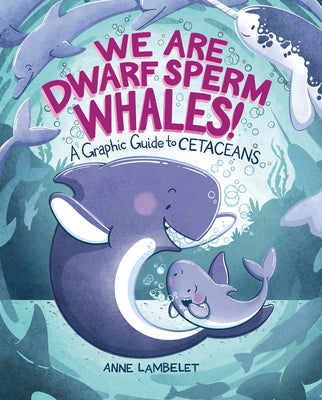 Cover Image for We Are Dwarf Sperm Whales!: A Graphic Guide to Cetaceans -- Anne Lambelet, Library Binding