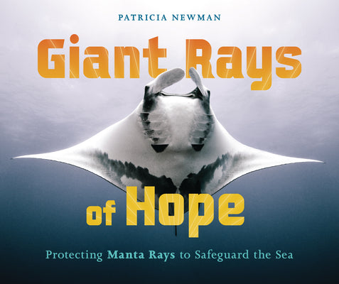 Cover Image for Giant Rays of Hope: Protecting Manta Rays to Safeguard the Sea -- Patricia Newman, Library Binding