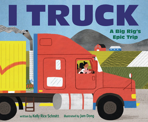 Cover Image for I Truck: A Big Rig's Epic Trip -- Kelly Rice Schmitt, Hardcover