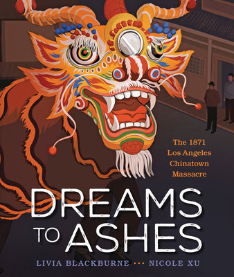 Cover Image for Dreams to Ashes: The 1871 Los Angeles Chinatown Massacre -- Livia Blackburne, Hardcover