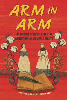 Cover Image for Arm in Arm: The Grimké Sisters' Fight for Abolition and Women's Rights -- Angelica Shirley Carpenter, Library Binding