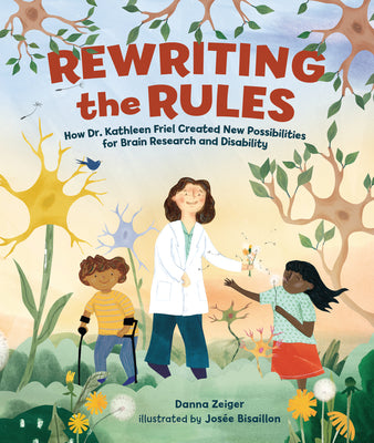 Cover Image for Rewriting the Rules: How Dr. Kathleen Friel Created New Possibilities for Brain Research and Disability -- Danna Zeiger, Hardcover