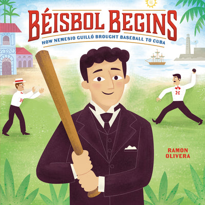Cover Image for Béisbol Begins: How Nemesio Guilló Brought Baseball to Cuba -- Ramon Olivera, Hardcover