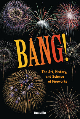 Cover Image for Bang!: The Art, History, and Science of Fireworks -- Ron Miller, Library Binding