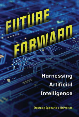 Cover Image for Future Forward: Harnessing Artificial Intelligence -- Stephanie Sammartino McPherson, Library Binding