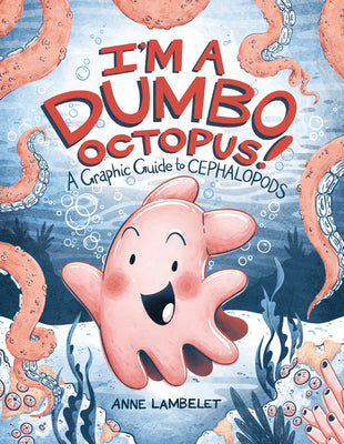 Cover Image for I'm a Dumbo Octopus!: A Graphic Guide to Cephalopods -- Anne Lambelet, Paperback