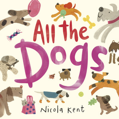 Cover Image for All the Dogs -- Nicola Kent, Hardcover