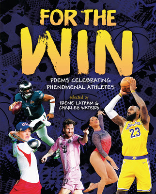 Cover Image for For the Win: Poems Celebrating Phenomenal Athletes -- Irene Latham, Hardcover