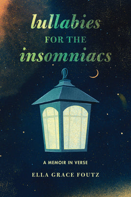 Cover Image for Lullabies for the Insomniacs: A Memoir in Verse -- Ella Grace Foutz, Paperback