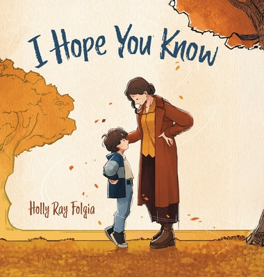 Cover Image for I Hope You Know: A Loving Conversation Between Child and Parent -- Holly Ray Folgia, Hardcover