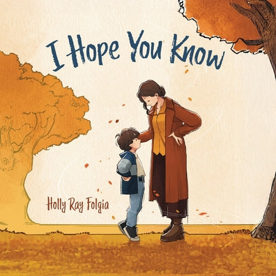 Cover Image for I Hope You Know: A Loving Conversation Between Child and Parent -- Holly Ray Folgia, Paperback