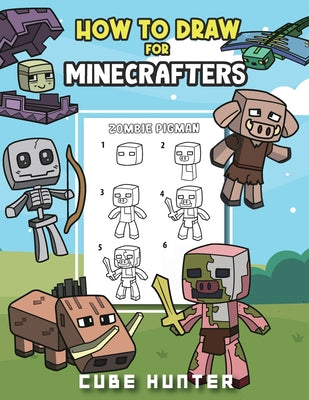 Cover Image for How To Draw for Minecrafters A Step by Step Chibi Guide: Unlock Your Creative World with 6 Easy-to-Follow Tutorials for Drawing Minecraft Chibis from -- Cube Hunter, Paperback