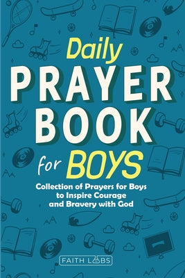 Cover Image for Daily Prayer Book for Boys: Collection of Prayers for Boys to Inspire Courage and Bravery with God -- Faithlabs, Paperback