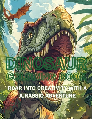 Cover Image for Dinosaur Coloring Book: Roar into Creativity with a Jurassic Adventure -- Emma Dreamweaver, Paperback
