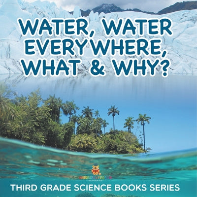 Cover Image for Water, Water Everywhere, What & Why?: Third Grade Science Books Series -- Baby Professor, Paperback