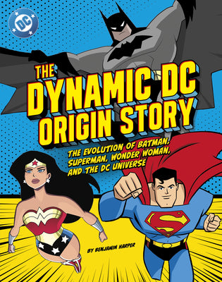 Cover Image for The Dynamic DC Origin Story: The Evolution of Batman, Superman, Wonder Woman, and the DC Universe -- Benjamin Harper, Library Binding