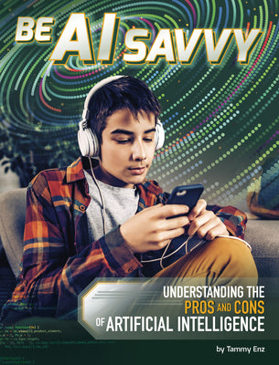 Cover Image for Be AI Savvy: Understanding the Pros and Cons of Artificial Intelligence -- Tammy Enz, Library Binding
