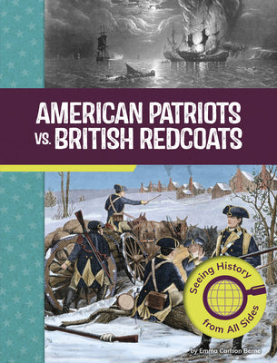 Cover Image for American Patriots vs. British Redcoats: Seeing History from All Sides -- Emma Carlson Berne, Library Binding