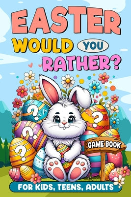 Cover Image for Easter Basket Stuffers: Would You Rather?: Game Book for Kids, Teens, Adults - 200+ Hilarious and Family Friendly Questions, Fun Easter Activi -- Egg-Cellent Designs, Paperback