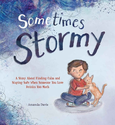 Cover Image for Sometimes Stormy: A Story about Finding Calm and Staying Safe When Someone You Love Drinks Too Much -- Amanda Davis, Hardcover