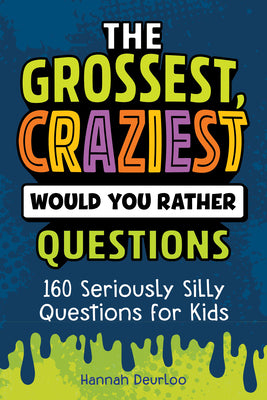 Cover Image for The Grossest, Craziest Would You Rather Questions: 160 Seriously Silly Questions for Kids -- Hannah Deurloo, Paperback
