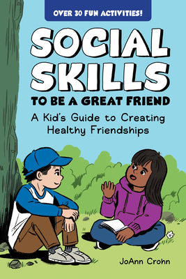 Cover Image for Social Skills to Be a Great Friend: A Kid's Guide to Creating Healthy Friendships -- Joann Crohn, Paperback