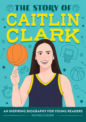 Cover Image for The Story of Caitlin Clark: An Inspiring Biography for Young Readers -- Rachelle Burk, Paperback
