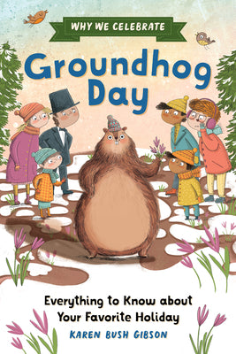 Cover Image for Why We Celebrate Groundhog Day: Everything to Know about Your Favorite Holiday -- Karen Bush Gibson, Hardcover