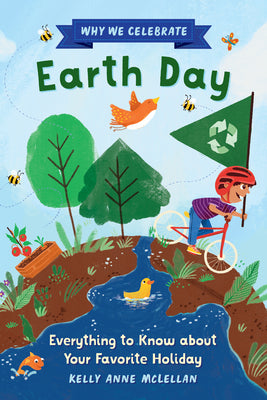 Cover Image for Why We Celebrate Earth Day: Everything to Know about Your Favorite Holiday -- Kelly Anne McLellan, Hardcover