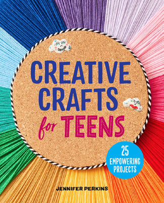 Cover Image for Creative Crafts for Teens: 25 Empowering Projects -- Jennifer Perkins, Paperback