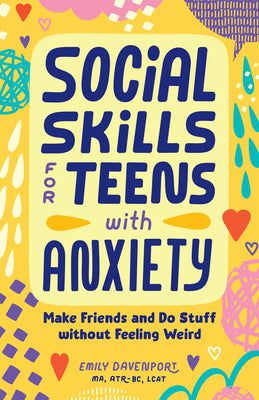 Cover Image for Social Skills for Teens with Anxiety: Make Friends and Do Stuff Without Feeling Weird -- Emily Davenport, Paperback