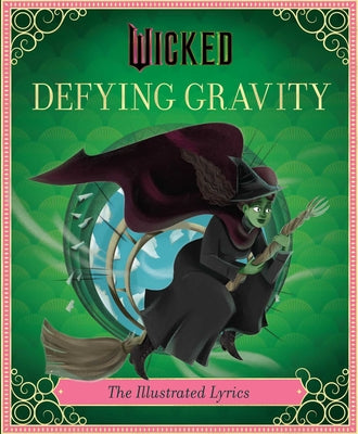 Cover Image for Wicked: Defying Gravity: The Illustrated Lyrics (Universal Pictures Wicked) -- Stephen Schwartz, Hardcover