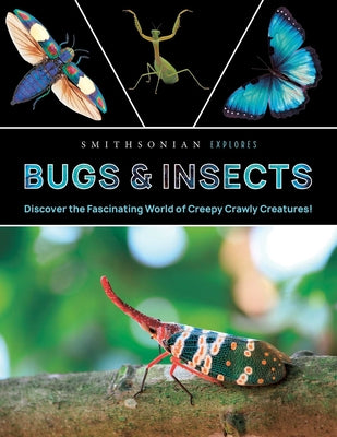 Cover Image for Smithsonian Explores: Bugs and Insects: Discover the Fascinating World of Creepy Crawly Creatures! -- Jane Parks Gardner, Hardcover