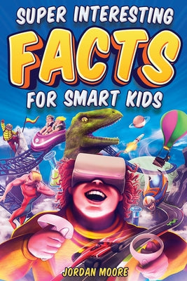 Cover Image for Super Interesting Facts For Smart Kids: 1272 Fun Facts About Science, Animals, Earth and Everything in Between -- Jordan Moore, Paperback