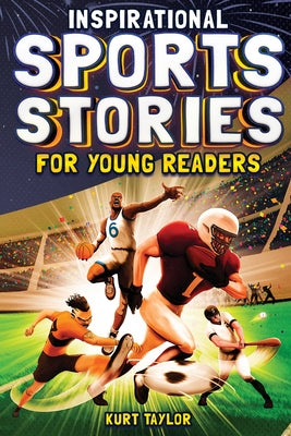 Cover Image for Inspirational Sports Stories for Young Readers: How 12 World-Class Athletes Overcame Challenges and Rose to the Top -- Kurt Taylor, Paperback