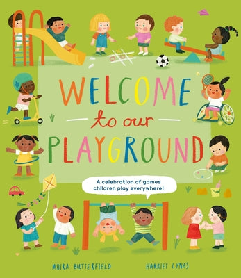 Cover Image for Welcome to Our Playground: A Celebration of Games Children Play Everywhere -- Moira Butterfield, Hardcover