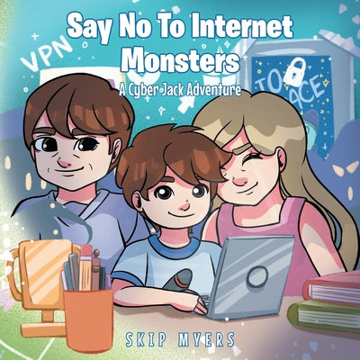 Cover Image for Say No To Internet Monsters: A Cyber Jack Adventure -- Skip Myers, Paperback