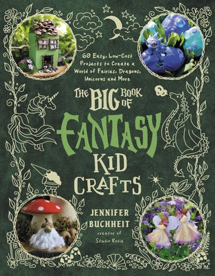 Cover Image for The Big Book of Fantasy Kid Crafts: 60 Easy, Low-Cost Projects to Create a World of Fairies, Dragons, Unicorns and More -- Jennifer Buchheit, Paperback