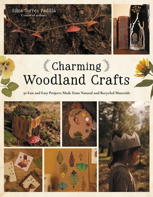 Cover Image for Charming Woodland Crafts: 50 Fun and Easy Projects Made from Natural and Recycled Materials -- Sibia Torres Padilla, Paperback